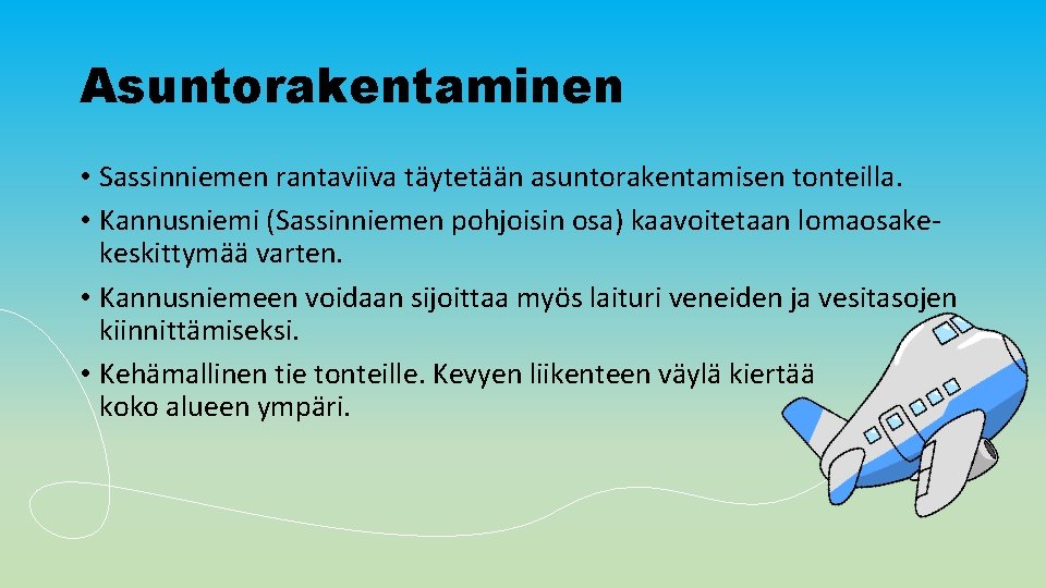 Asuntorakentaminen • Sassinniemen rantaviiva täytetään asuntorakentamisen tonteilla. • Kannusniemi (Sassinniemen pohjoisin osa) kaavoitetaan lomaosakekeskittymää