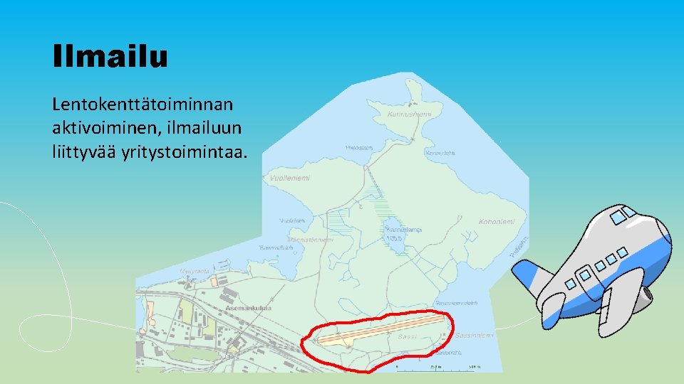 Ilmailu Lentokenttätoiminnan aktivoiminen, ilmailuun liittyvää yritystoimintaa. 