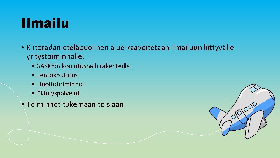 Ilmailu • Kiitoradan eteläpuolinen alue kaavoitetaan ilmailuun liittyvälle yritystoiminnalle. • • SASKY: n koulutushalli