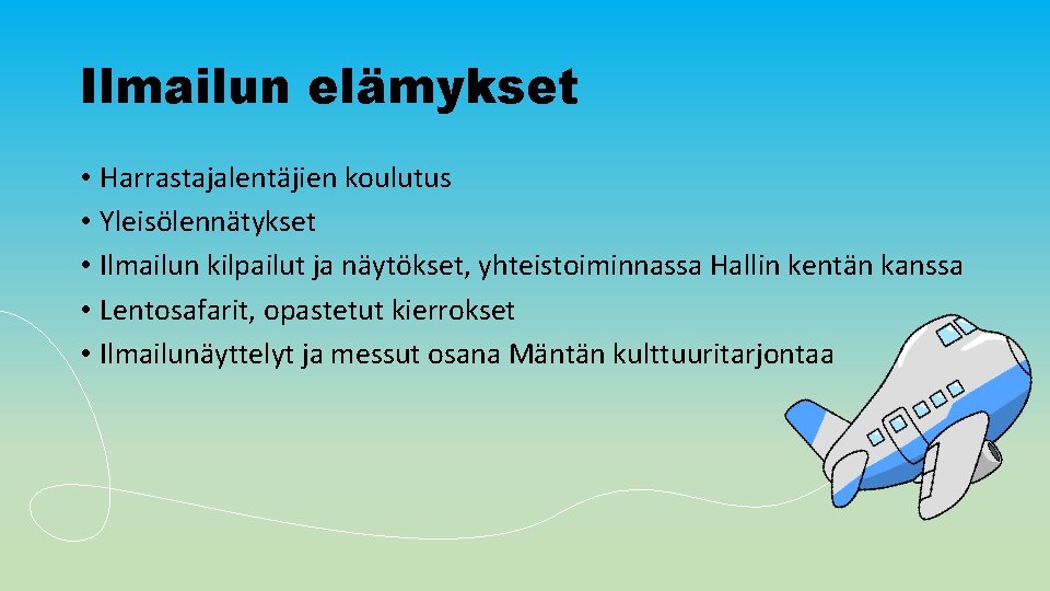 Ilmailun elämykset • Harrastajalentäjien koulutus • Yleisölennätykset • Ilmailun kilpailut ja näytökset, yhteistoiminnassa Hallin