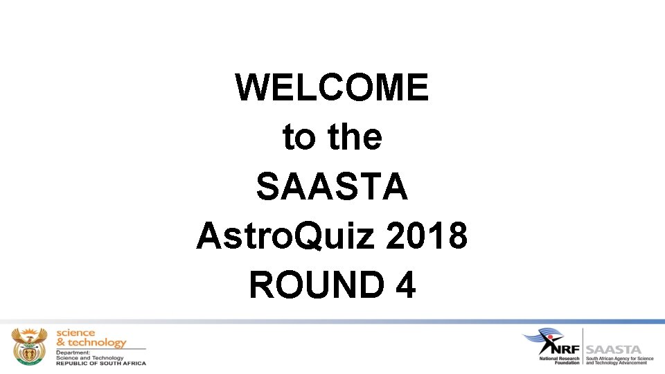 WELCOME to the SAASTA Astro. Quiz 2018 ROUND 4 