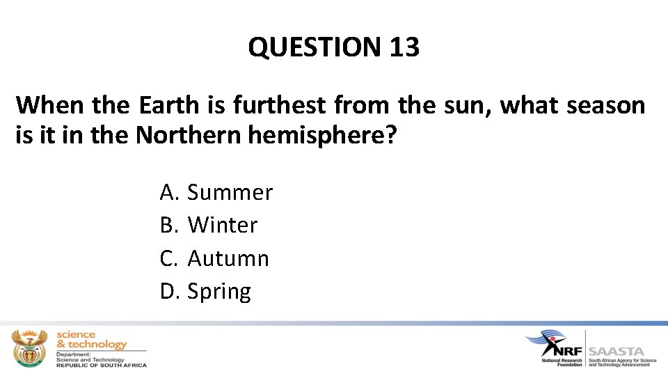 QUESTION 13 When the Earth is furthest from the sun, what season is it