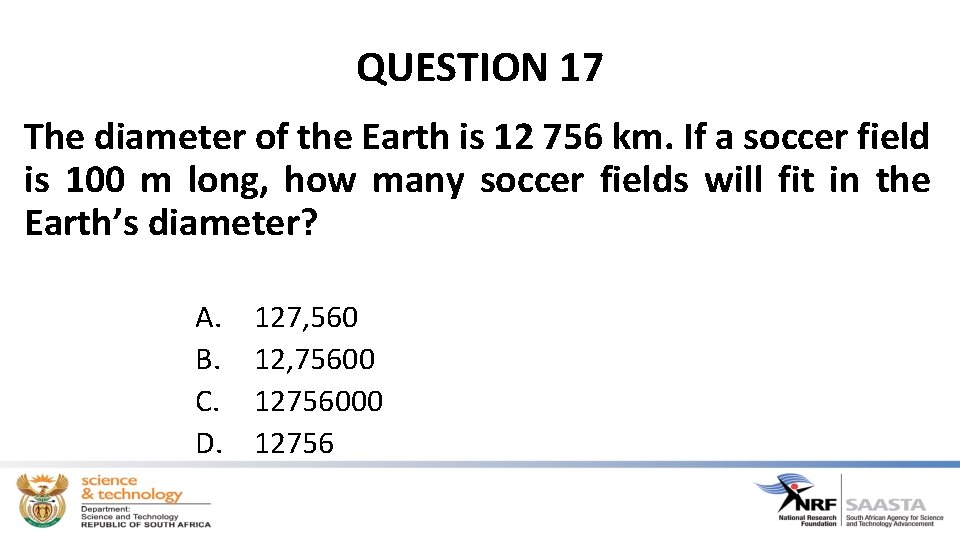 QUESTION 17 The diameter of the Earth is 12 756 km. If a soccer