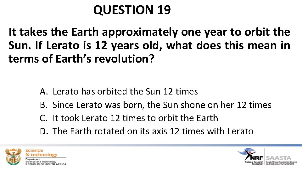 QUESTION 19 It takes the Earth approximately one year to orbit the Sun. If