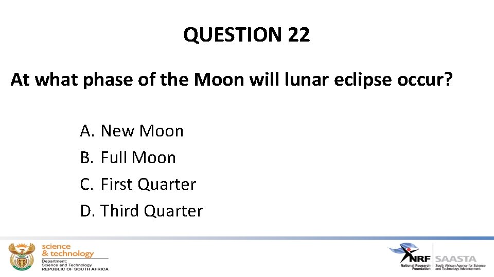 QUESTION 22 At what phase of the Moon will lunar eclipse occur? A. New