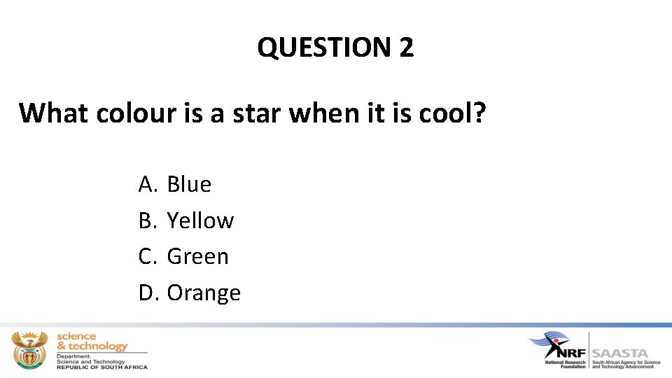 QUESTION 2 What colour is a star when it is cool? A. Blue B.