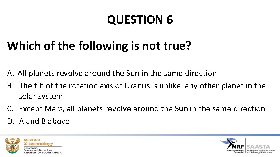 QUESTION 6 Which of the following is not true? A. All planets revolve around