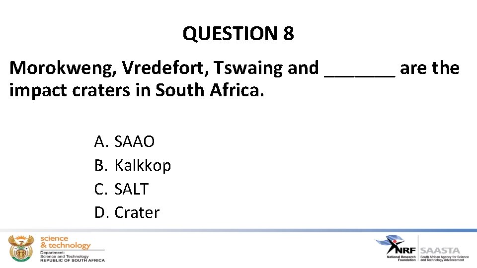 QUESTION 8 Morokweng, Vredefort, Tswaing and _______ are the impact craters in South Africa.