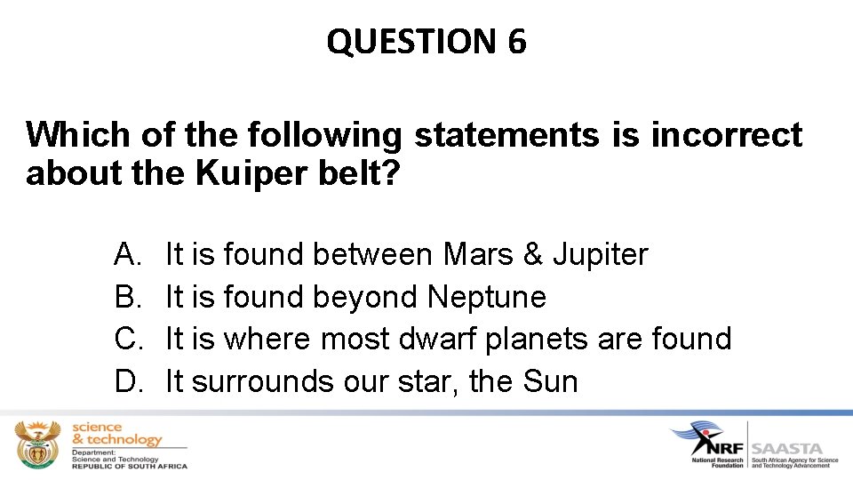 QUESTION 6 Which of the following statements is incorrect about the Kuiper belt? A.