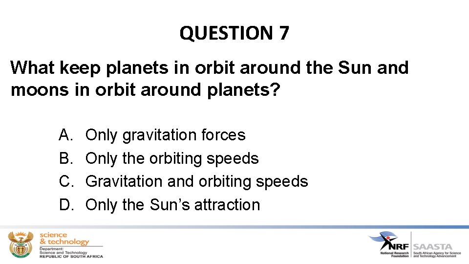 QUESTION 7 What keep planets in orbit around the Sun and moons in orbit
