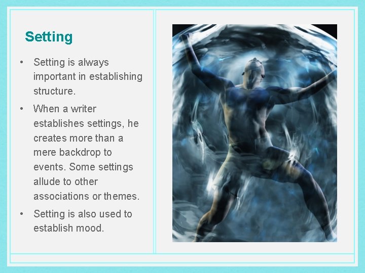 Setting • Setting is always important in establishing structure. • When a writer establishes