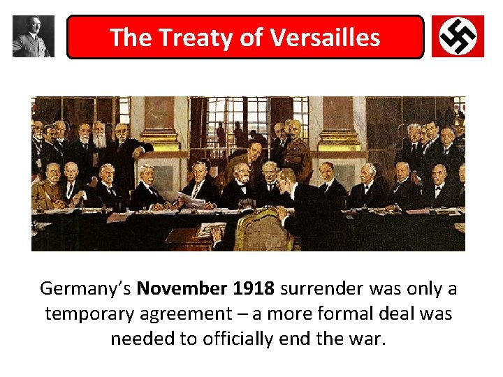 The Treaty of Versailles Germany’s November 1918 surrender was only a temporary agreement –