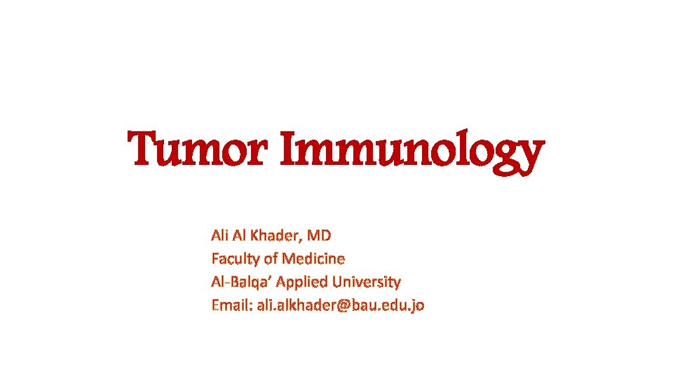 Tumor Immunology Ali Al Khader, MD Faculty of Medicine Al-Balqa’ Applied University Email: ali. Tumor Immunology Ali Al Khader, MD Faculty of Medicine Al-Balqa’ Applied University Email: ali.