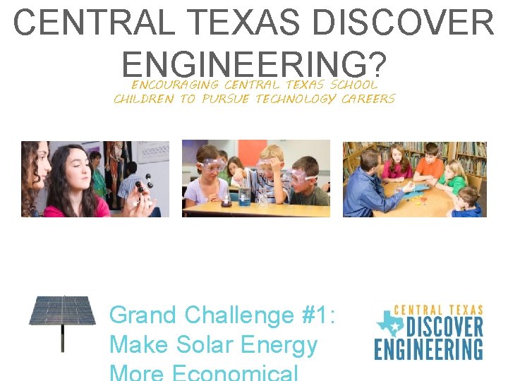 CENTRAL TEXAS DISCOVER ENGINEERING? ENCOURAGING CENTRAL TEXAS SCHOOL CHILDREN TO PURSUE TECHNOLOGY CAREERS Grand