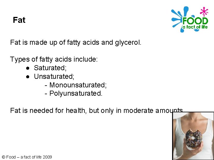 Fat is made up of fatty acids and glycerol. Types of fatty acids include: