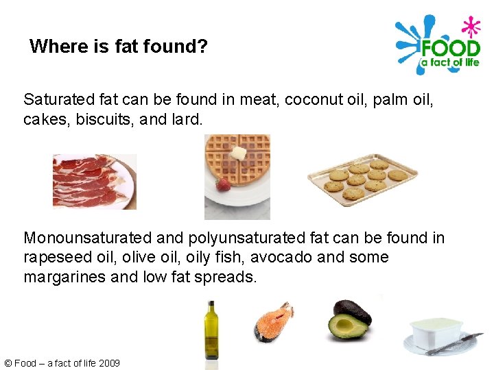 Where is fat found? Saturated fat can be found in meat, coconut oil, palm