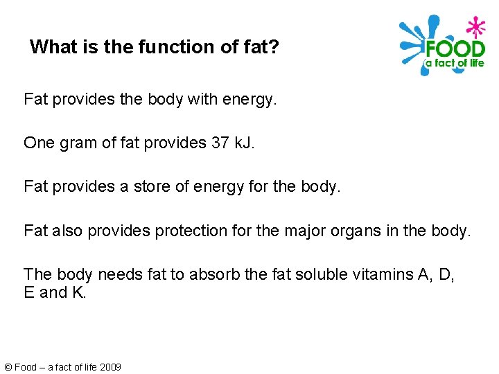 What is the function of fat? Fat provides the body with energy. One gram
