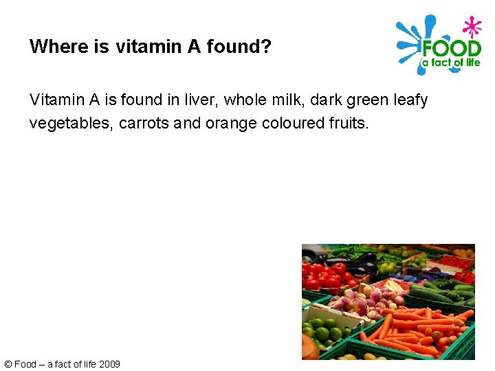 Where is vitamin A found? Vitamin A is found in liver, whole milk, dark