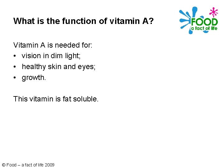 What is the function of vitamin A? Vitamin A is needed for: • vision