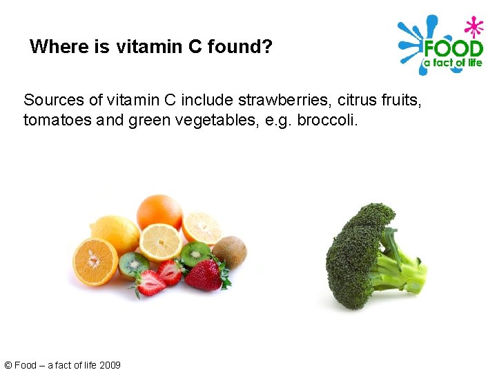 Where is vitamin C found? Sources of vitamin C include strawberries, citrus fruits, tomatoes