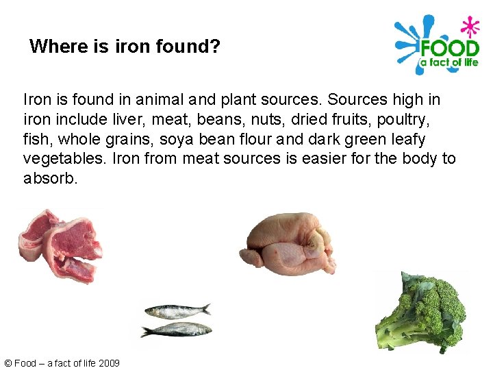 Where is iron found? Iron is found in animal and plant sources. Sources high
