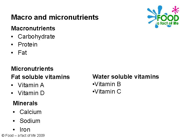 Macro and micronutrients Macronutrients • Carbohydrate • Protein • Fat Micronutrients Fat soluble vitamins