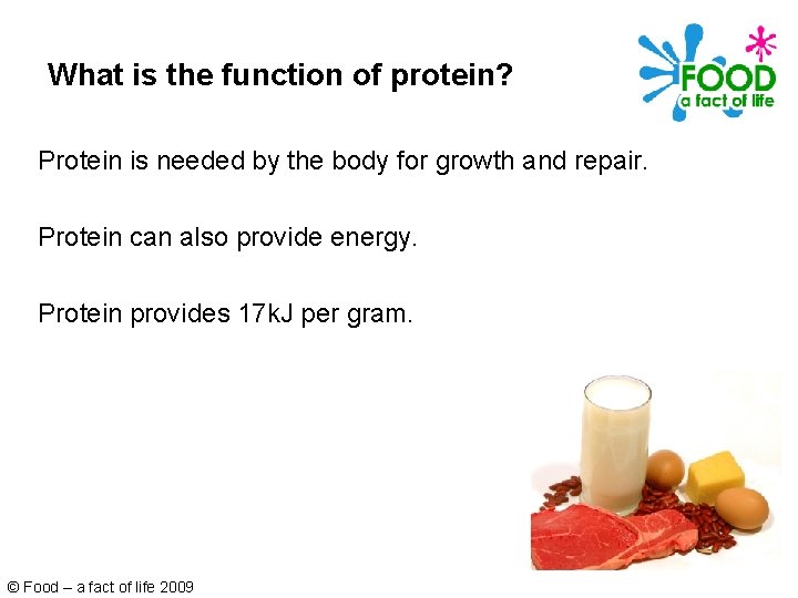 What is the function of protein? Protein is needed by the body for growth