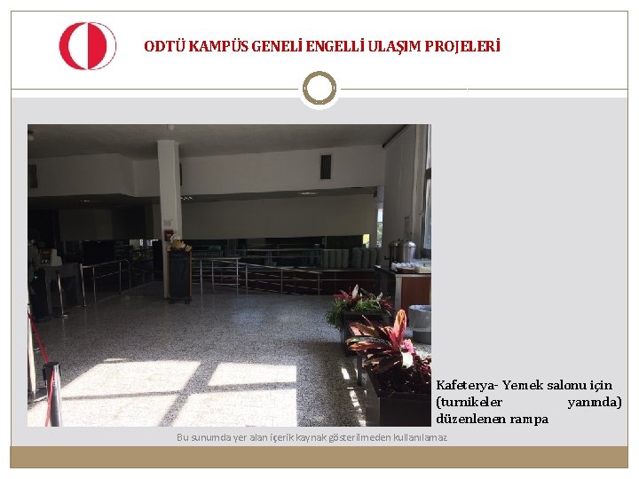 ODTÜ KAMPÜS GENELİ ENGELLİ ULAŞIM PROJELERİ Kafeterya- Yemek salonu için (turnikeler yanında) düzenlenen rampa