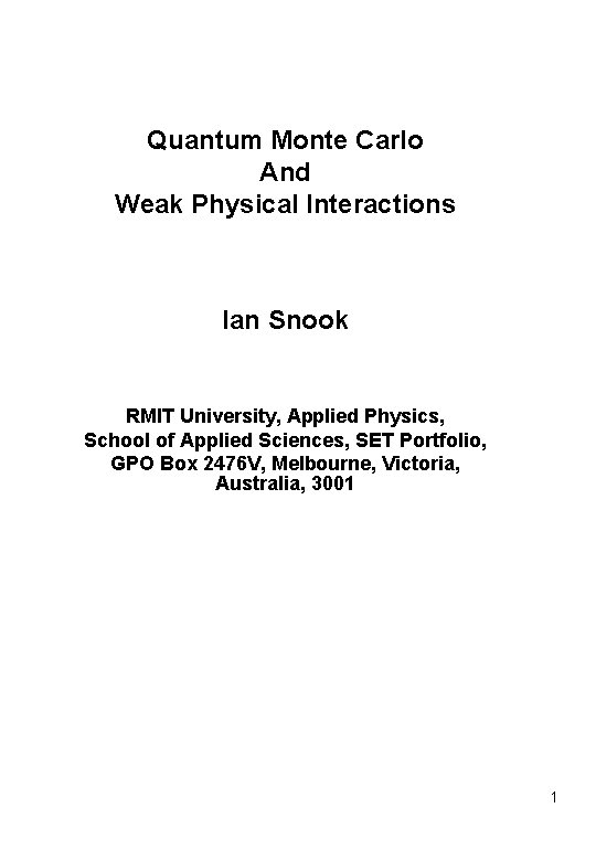Quantum Monte Carlo And Weak Physical Interactions Ian Snook RMIT University, Applied Physics, School