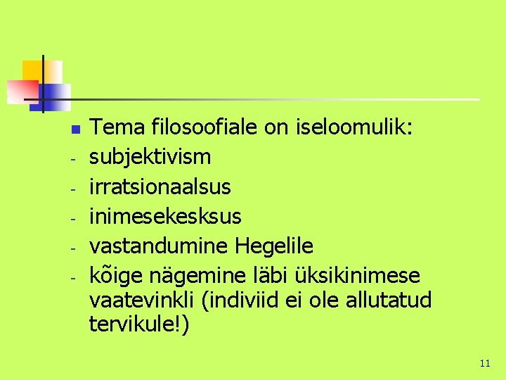 n - Tema filosoofiale on iseloomulik: subjektivism irratsionaalsus inimesekesksus vastandumine Hegelile kõige nägemine läbi