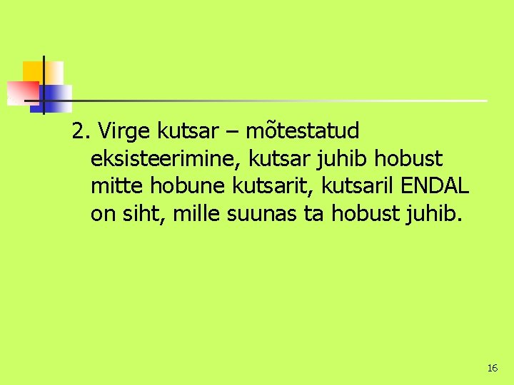 2. Virge kutsar – mõtestatud eksisteerimine, kutsar juhib hobust mitte hobune kutsarit, kutsaril ENDAL