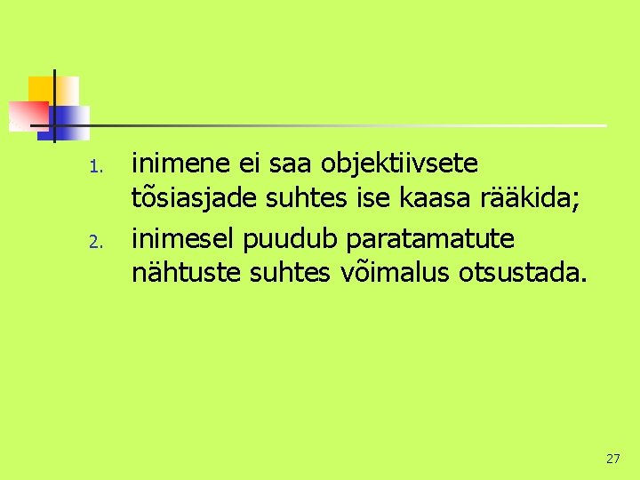 1. 2. inimene ei saa objektiivsete tõsiasjade suhtes ise kaasa rääkida; inimesel puudub paratamatute