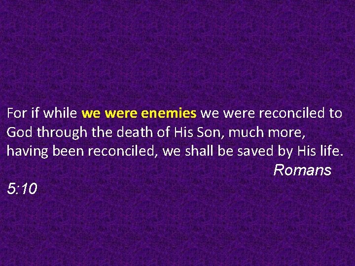 For if while we were enemies we were reconciled to God through the death