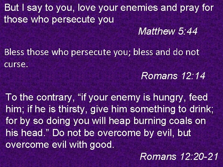 But I say to you, love your enemies and pray for those who persecute