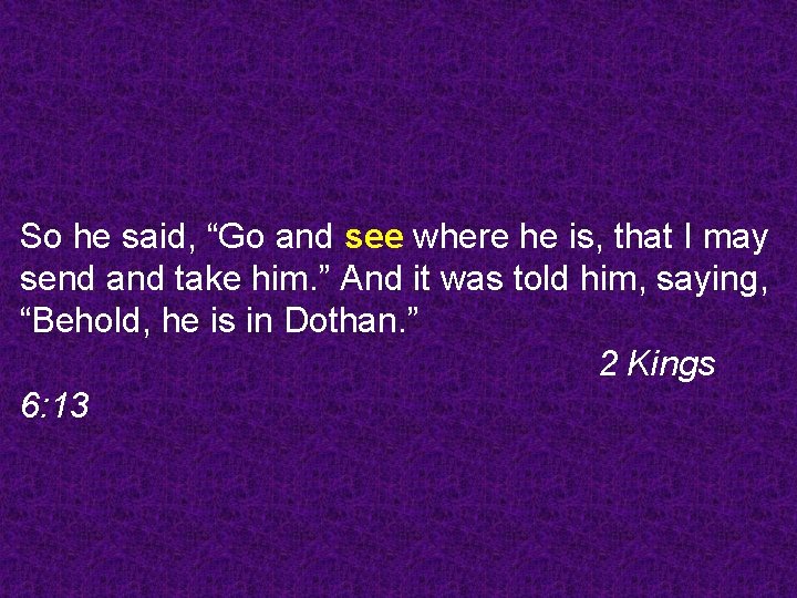 So he said, “Go and see where he is, that I may send and