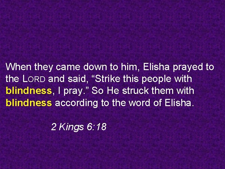 When they came down to him, Elisha prayed to the LORD and said, “Strike