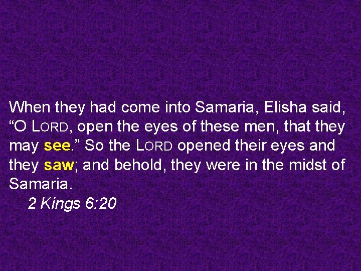 When they had come into Samaria, Elisha said, “O LORD, open the eyes of