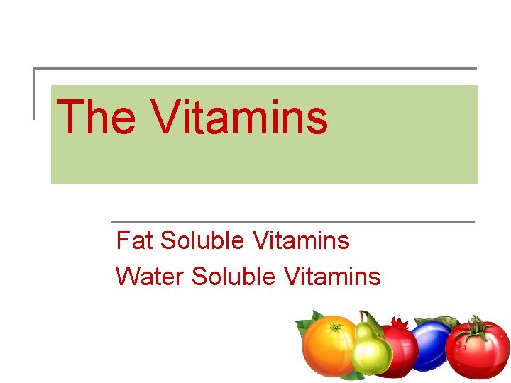 The Vitamins Fat Soluble Vitamins Water Soluble Vitamins 