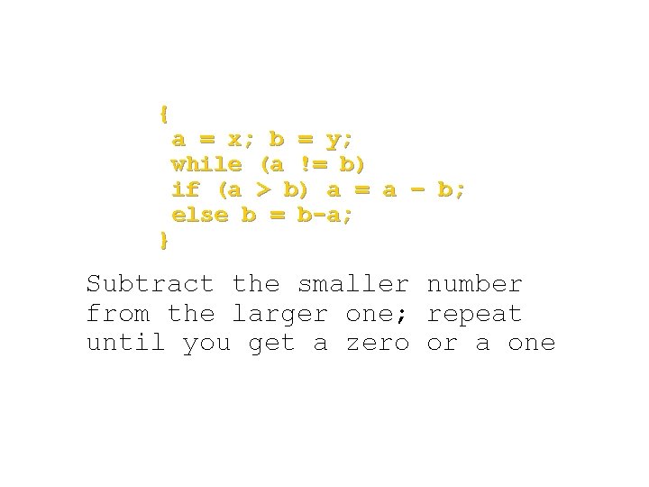 { a = x; b = y; while (a != b) if (a >