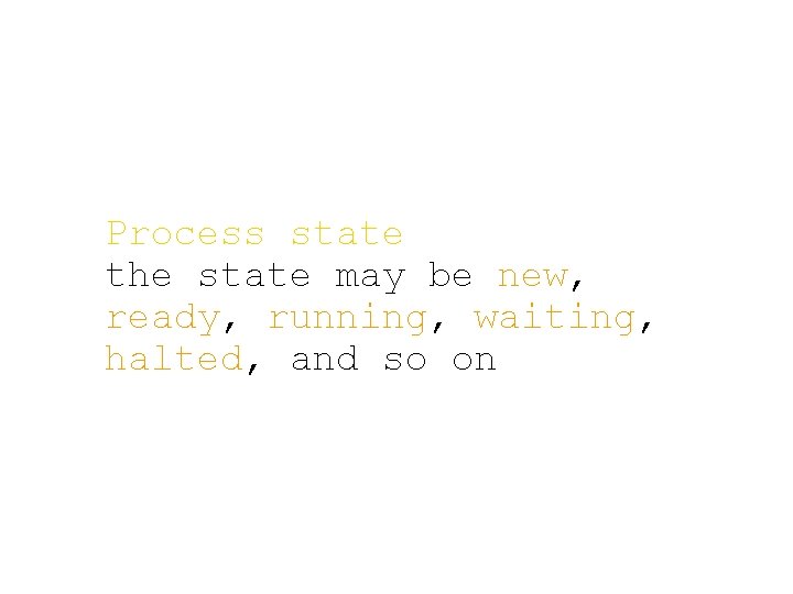 Process state the state may be new, ready, running, waiting, halted, and so on