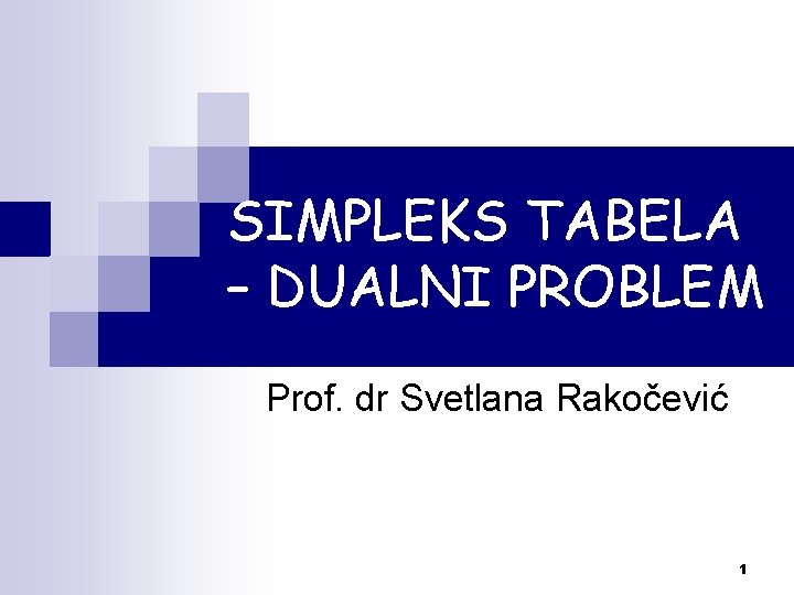 SIMPLEKS TABELA – DUALNI PROBLEM Prof. dr Svetlana Rakočević 1 