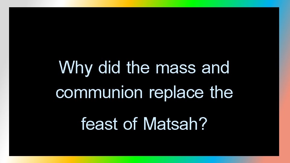 Why did the mass and communion replace the feast of Matsah? 