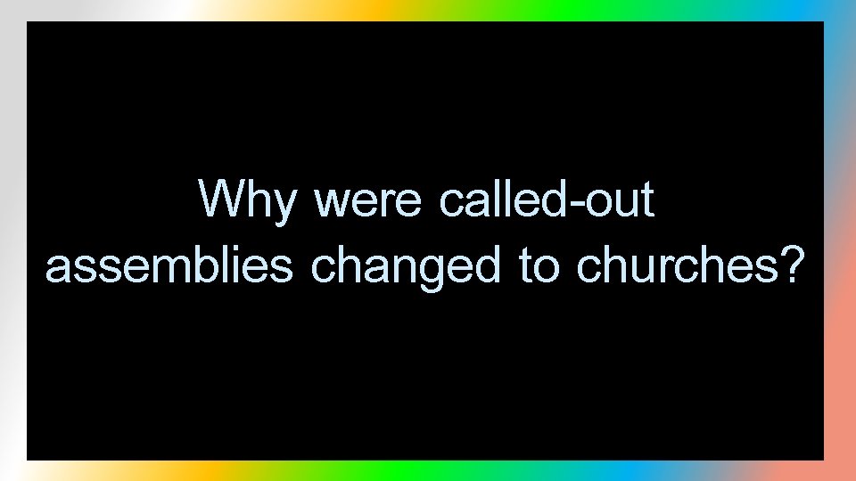 Why were called-out assemblies changed to churches? 