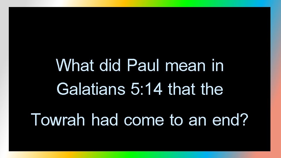 What did Paul mean in Galatians 5: 14 that the Towrah had come to