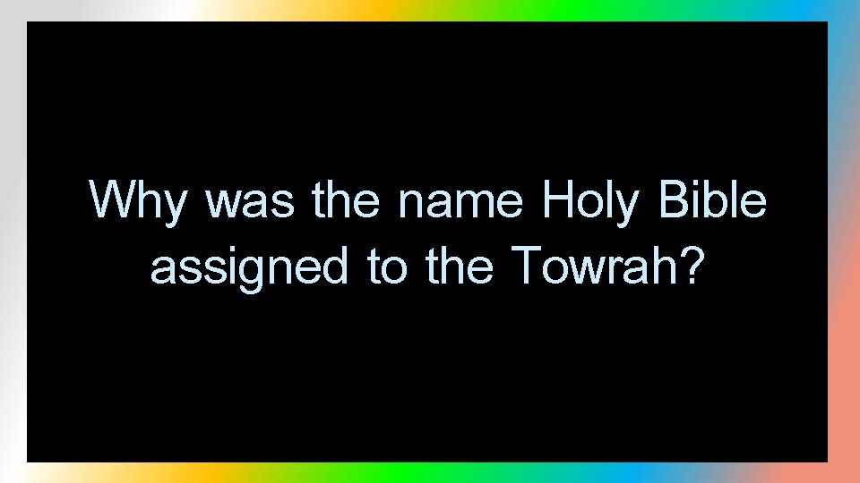 Why was the name Holy Bible assigned to the Towrah? 
