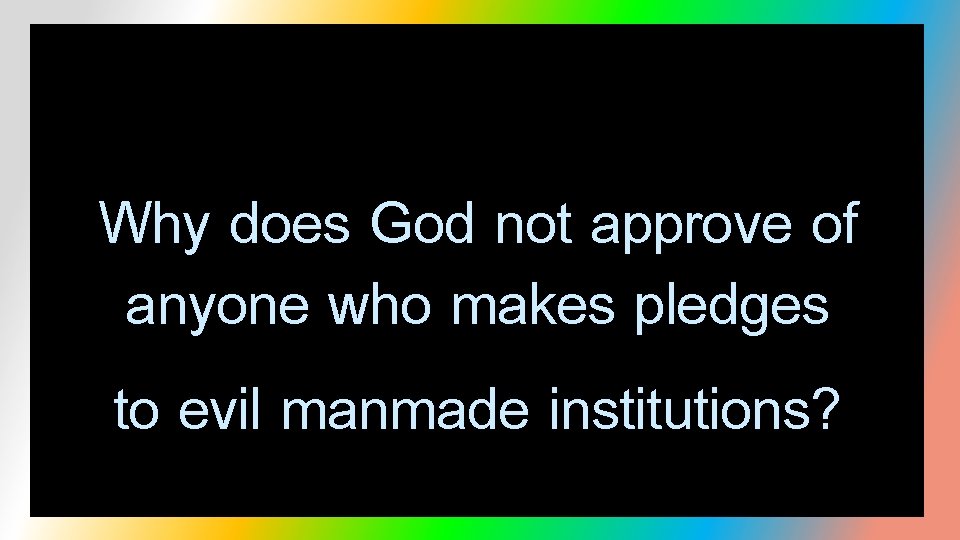 Why does God not approve of anyone who makes pledges to evil manmade institutions?