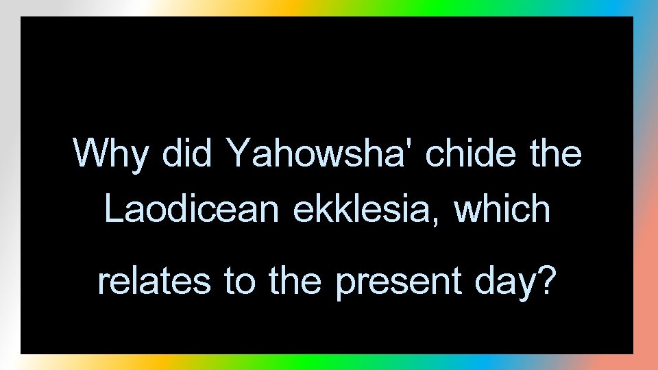 Why did Yahowsha' chide the Laodicean ekklesia, which relates to the present day? 