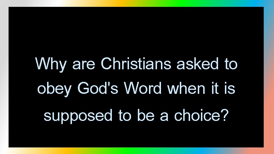 Why are Christians asked to obey God's Word when it is supposed to be