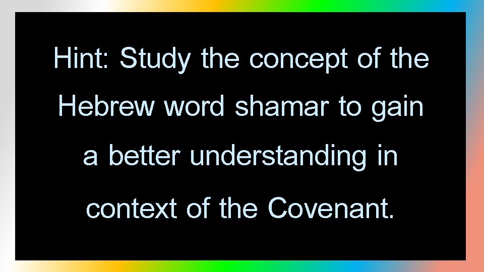 Hint: Study the concept of the Hebrew word shamar to gain a better understanding