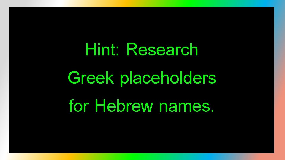Hint: Research Greek placeholders for Hebrew names. 